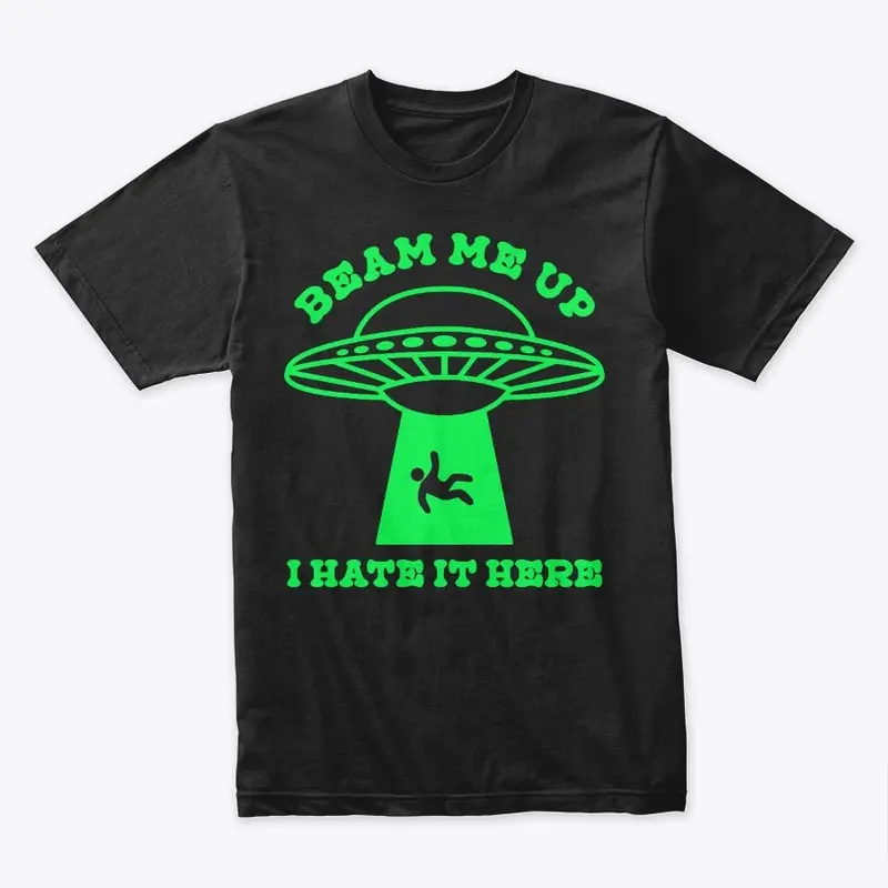 Beam me up, I hate it here (green)